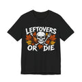 Leftovers or Die Thanksgiving Tee