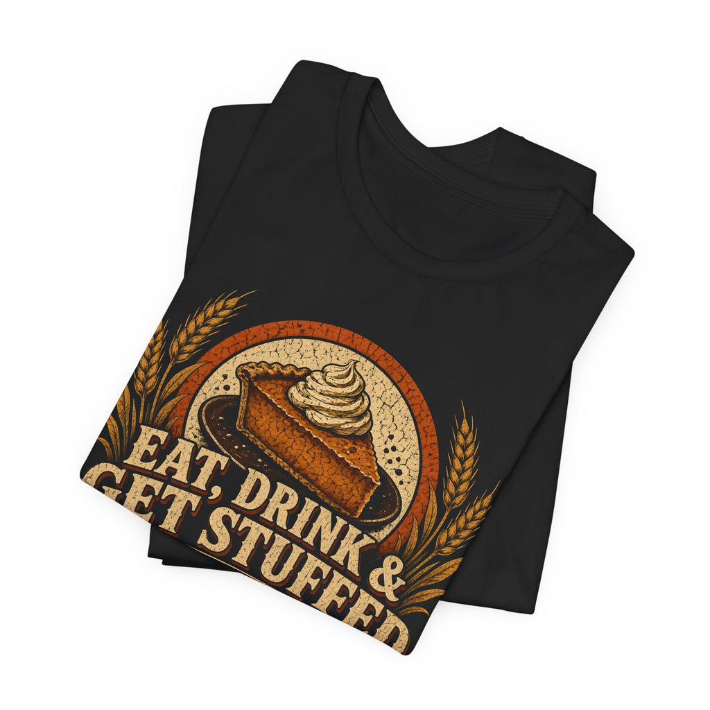 Eat, Drink & Get Stuffed Thanksgiving Tee