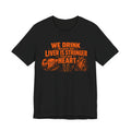 We Drink Because Our Liver Is Stronger Than Our Heart Tee