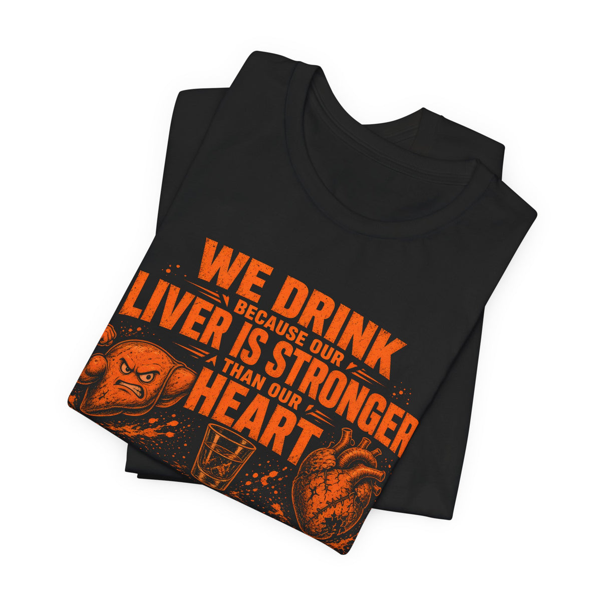 We Drink Because Our Liver Is Stronger Than Our Heart Tee