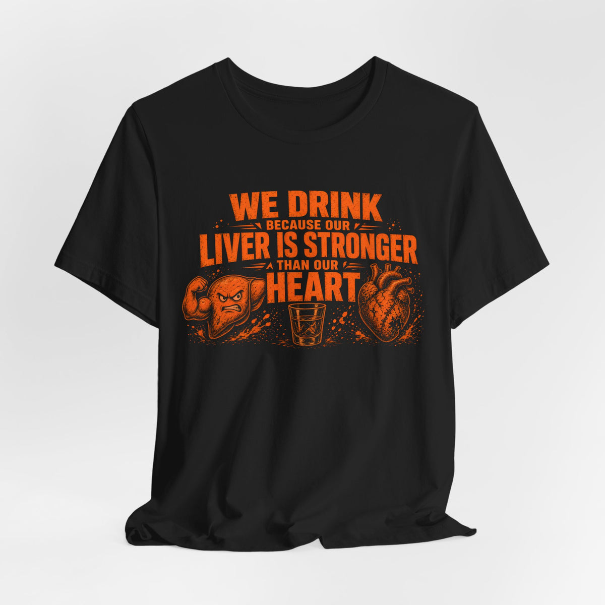 We Drink Because Our Liver Is Stronger Than Our Heart Tee